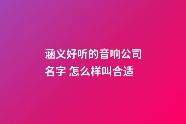 涵义好听的音响公司名字 怎么样叫合适-第1张-公司起名-玄机派